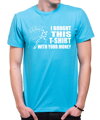 Pokrové Tričko - i bought this t-shirt with your money