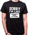 Tričko - Sorry I'm late, I didn't want to come