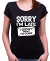 Tričko - Sorry I'm late, I didn't want to come