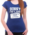 Tričko - Sorry I'm late, I didn't want to come
