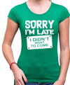 Tričko - Sorry I'm late, I didn't want to come