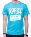 Tričko - Sorry I'm late, I didn't want to come