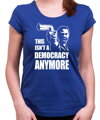 Tričko - This isn't a democracy anymore