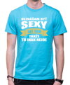 Tričko - Neznášam byť sexy ale som