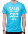 Tričko - NAĽEJ, bo vypito. VYPI, bo naľato