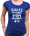 Tričko - NAĽEJ, bo vypito. VYPI, bo naľato