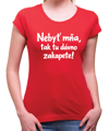 Vtipné tričko - Nebyť mňa, tak tu dávno zakapete!