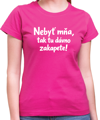 Vtipné tričko - Nebyť mňa, tak tu dávno zakapete!