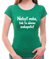 Vtipné tričko - Nebyť mňa, tak tu dávno zakapete!