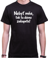 Vtipné tričko - Nebyť mňa, tak tu dávno zakapete!