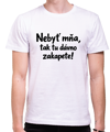 Vtipné tričko - Nebyť mňa, tak tu dávno zakapete!