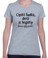 Tričko - Opití ľudia, deti a legíny hovoria vždy pravdu!