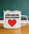 Plechový hrnček - Učím srdcom, nielen rozumom...