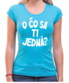 Vtipné tričko - O čo sa ti jedná?