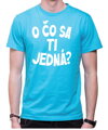 Vtipné tričko - O čo sa ti jedná?