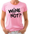 Tričko - WINE NOT?