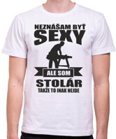 Narodeninový originálny darček pre každého stolára-Pánske vtipné tričko zo serie povolania / hobby-Stolárske tričko - Neznášam byť sexy