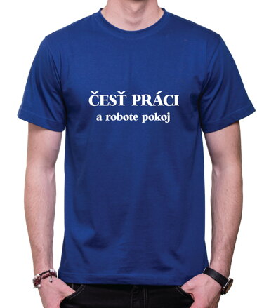 Tričko - Česť práci, a robote pokoj