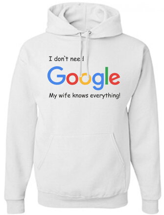 Mikina - I don`t need Google, my wife knows everything!