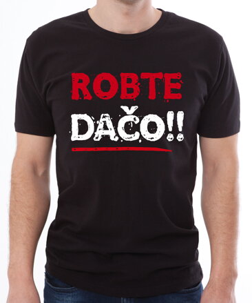 Tričko - Robte dačo !!
