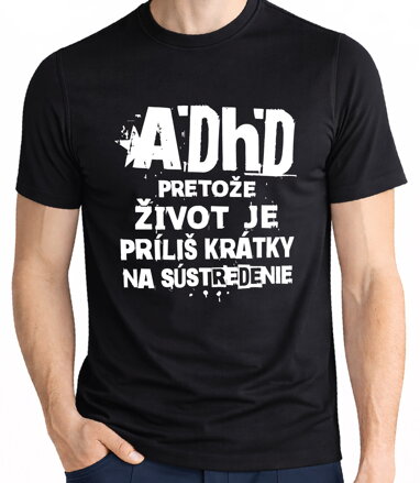 Tričko - ADHD - pretože život je príliš krátky na sústredenie 