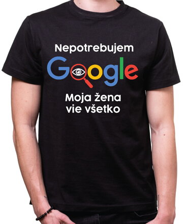 Vtipné tričko - Nepotrebujem Google, moja žena vie všetko