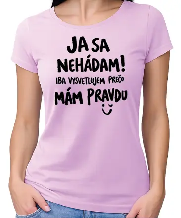Tričko - Ja sa nehádám! Iba vysvetľujem, prečo mám pravdu