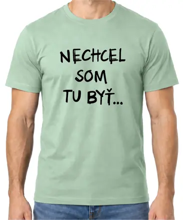 Tričko - Nechcel / nechcela som tu byť