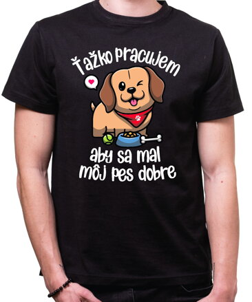 Tričko - Ťažko pracujem, aby sa mal môj pes dobre