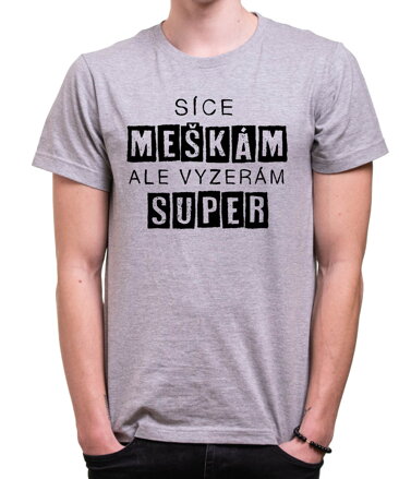 Vtipné tričko - Síce meškám, ale vyzerám super