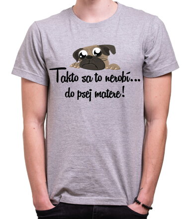 Tričko - Takto sa to nerobí do psej matere!