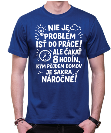 Vtipné tričko - Nieje problém isť do práce!