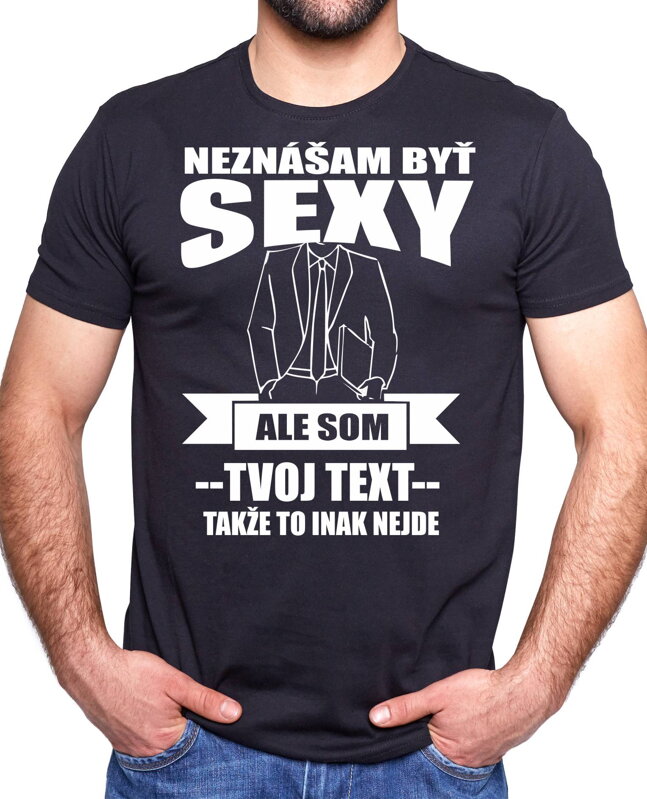 Pánske tričko - Neznášam byť sexy ale som (doplň svoj text)