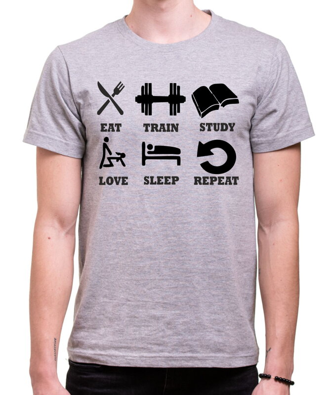 Tričko eat, train, study, love, sleep, repeat... Tričko eat, train, study, love, sleep, repeat...