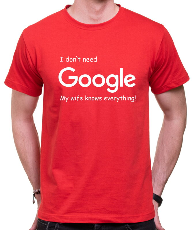 Tričko I don`t need Google, my wife knows everything!