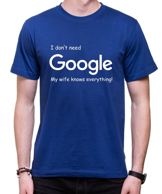 Tričko I don`t need Google, my wife knows everything! Tričko I don`t need Google, my wife knows everything!