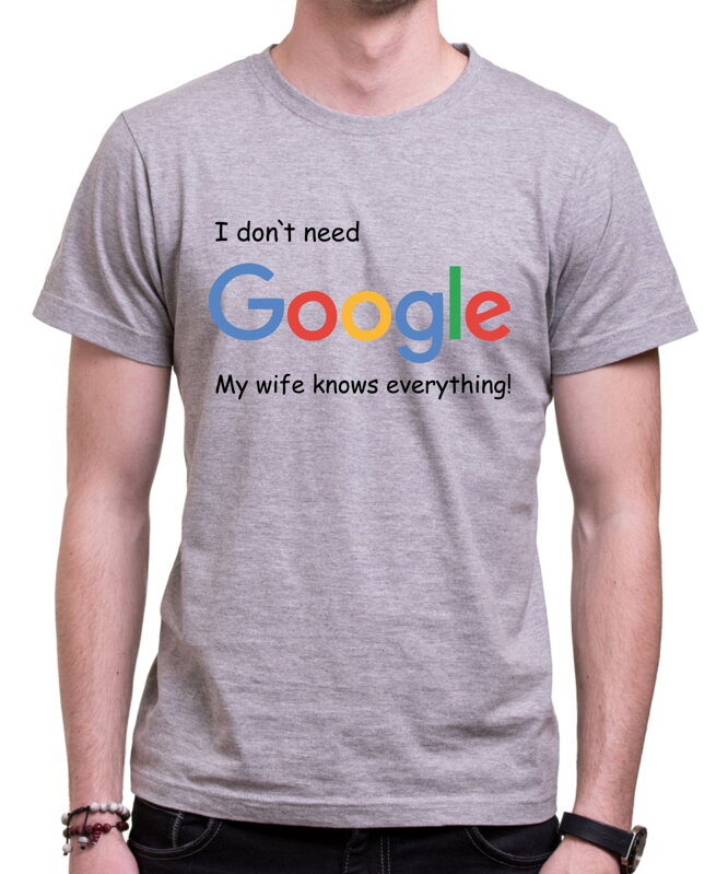 Tričko I don`t need Google, my wife knows everything! Tričko I don`t need Google, my wife knows everything!