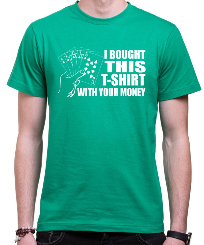 Pokrové Tričko - i bought this t-shirt with your money Pokrové Tričko - i bought this t-shirt with your money
