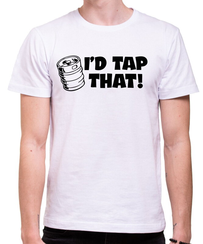 Tričko - I'd tap that! Tričko - I'd tap that!