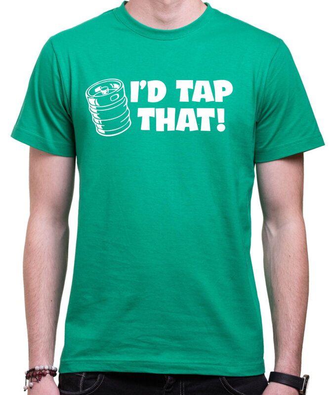 Tričko - I'd tap that! Tričko - I'd tap that!