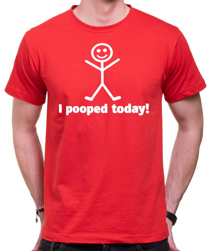 Tričko - I pooped today! Tričko - I pooped today!