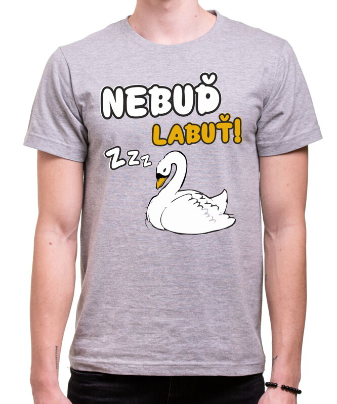 Tričko Nebuď labuť! Tričko Nebuď labuť!
