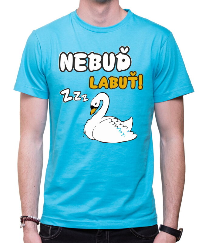 Tričko Nebuď labuť! Tričko Nebuď labuť!