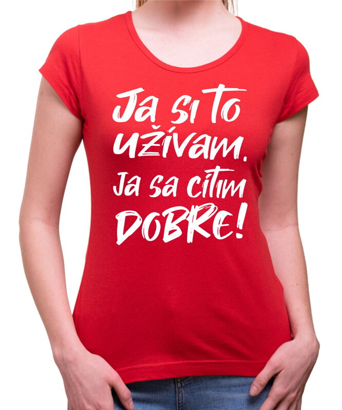 Tričko - Ja si to užívam, ja sa cítim dobre