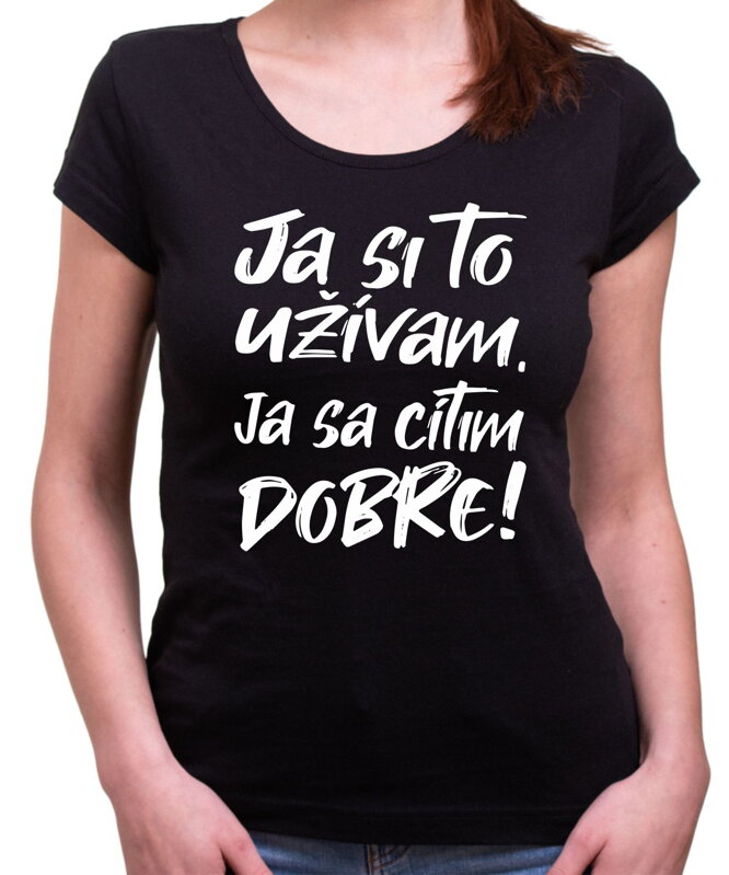 Tričko - Ja si to užívam, ja sa cítim dobre Tričko - Ja si to užívam, ja sa cítim dobre