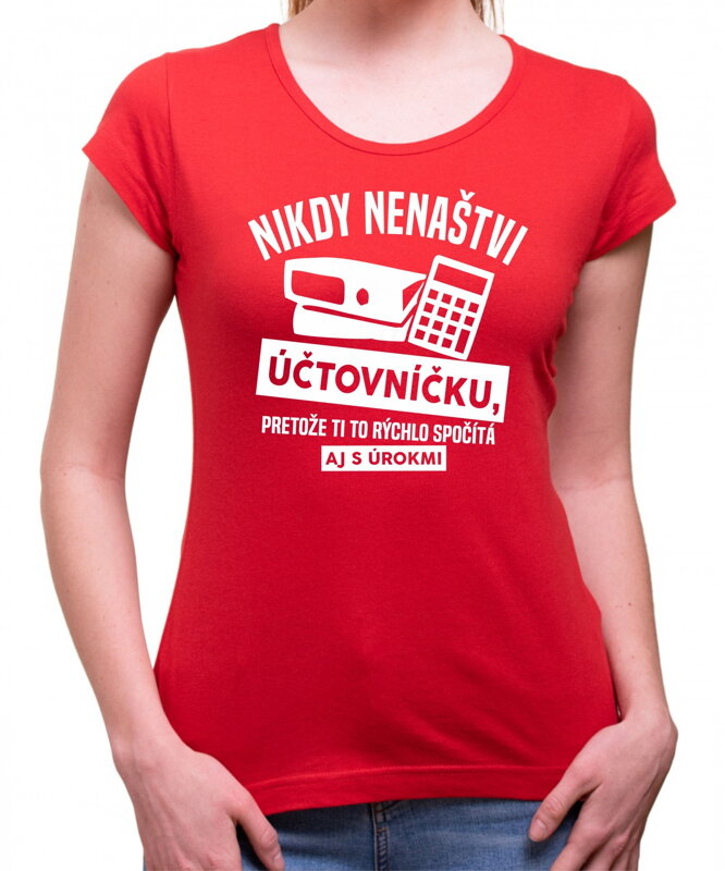 Tričko - Nikdy nenaštvi Účtovníčku Tričko - Nikdy nenaštvi Účtovníčku