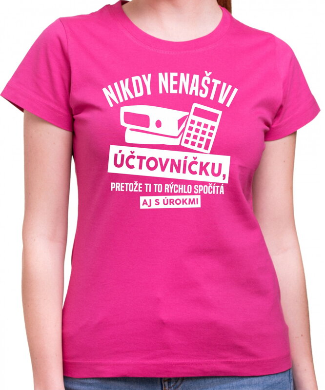 Tričko - Nikdy nenaštvi Účtovníčku Tričko - Nikdy nenaštvi Účtovníčku