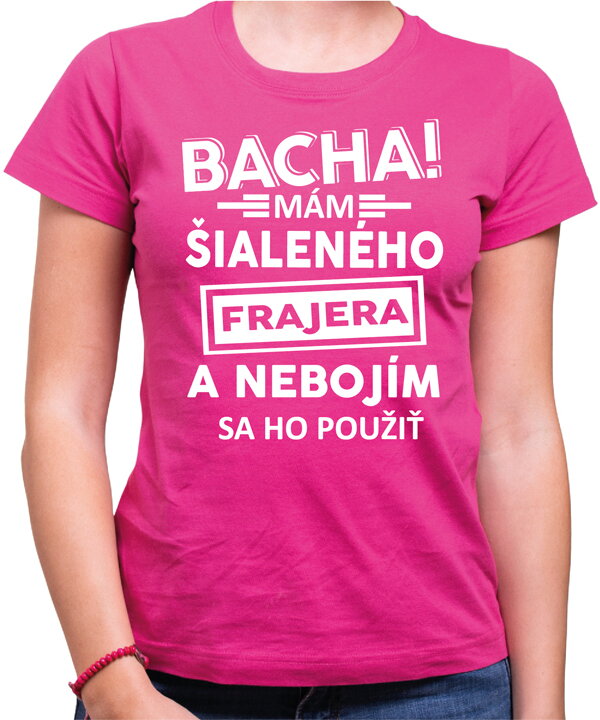 Dámske tričko - Bacha! Mám šialeného frajera... Dámske tričko - Bacha! Mám šialeného frajera...
