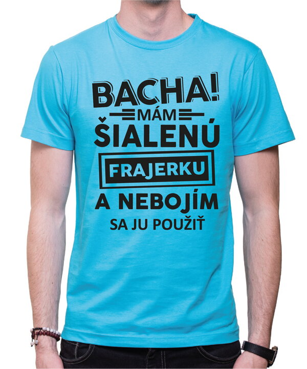 Pánské tričko - Bacha! Mám šialenú frajerku... Pánské tričko - Bacha! Mám šialenú frajerku...