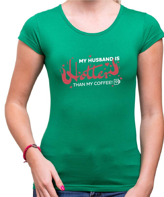 Dámske tričko - My husband is hotter than my coffee! Dámske tričko - My husband is hotter than my coffee!